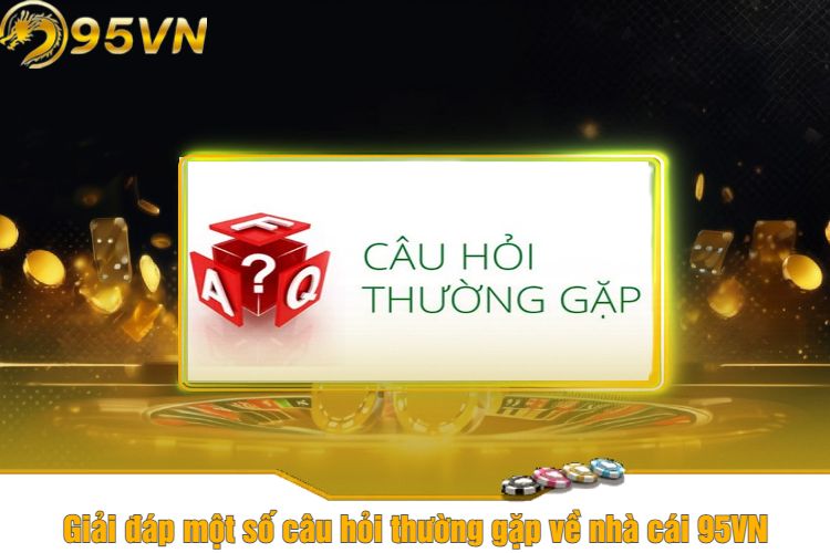 Giải đáp một số câu hỏi thường gặp về nhà cái 95VN