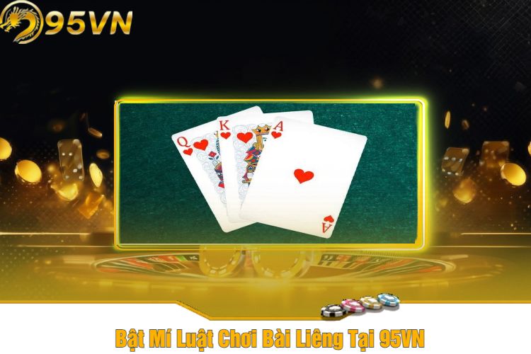 Bật Mí Luật Chơi Bài Liêng Tại 95VN