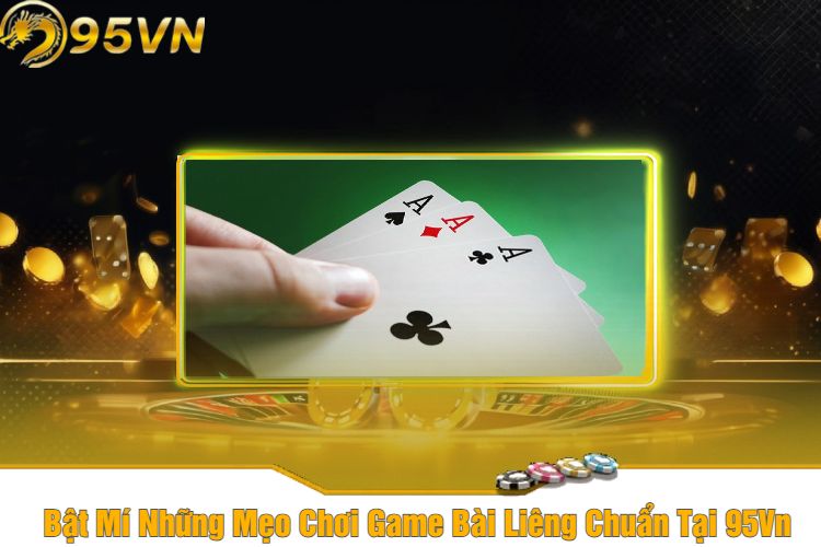 Bật Mí Những Mẹo Chơi Game Bài Liêng Chuẩn Tại 95Vn