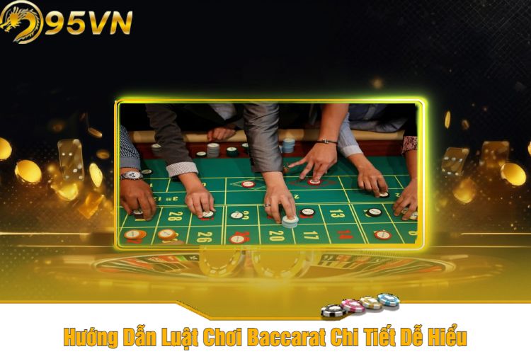 Hướng Dẫn Luật Chơi Baccarat Chi Tiết Dễ Hiểu