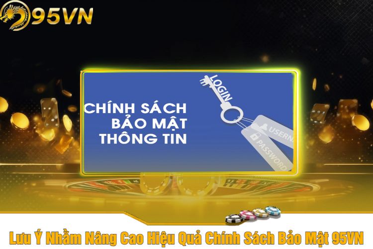 Lưu Ý Nhằm Nâng Cao Hiệu Quả Chính Sách Bảo Mật 95VN