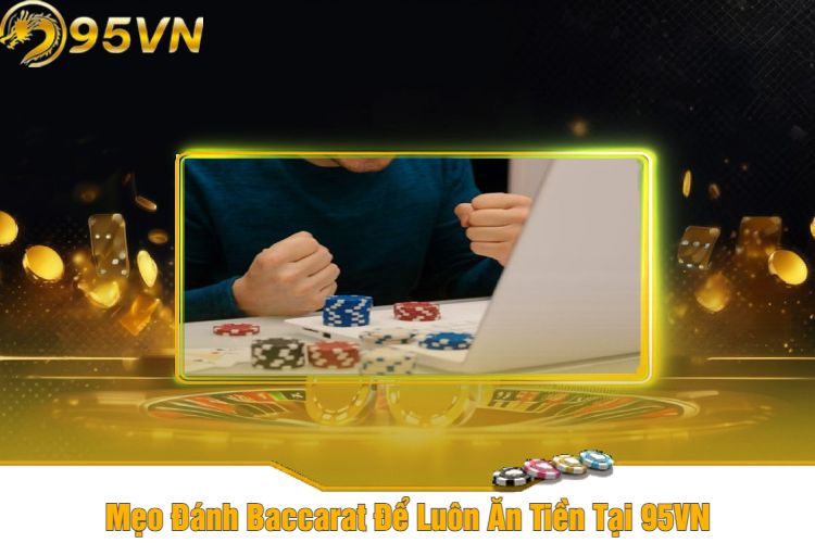 Mẹo Đánh Baccarat Để Luôn Ăn Tiền Tại 95VN