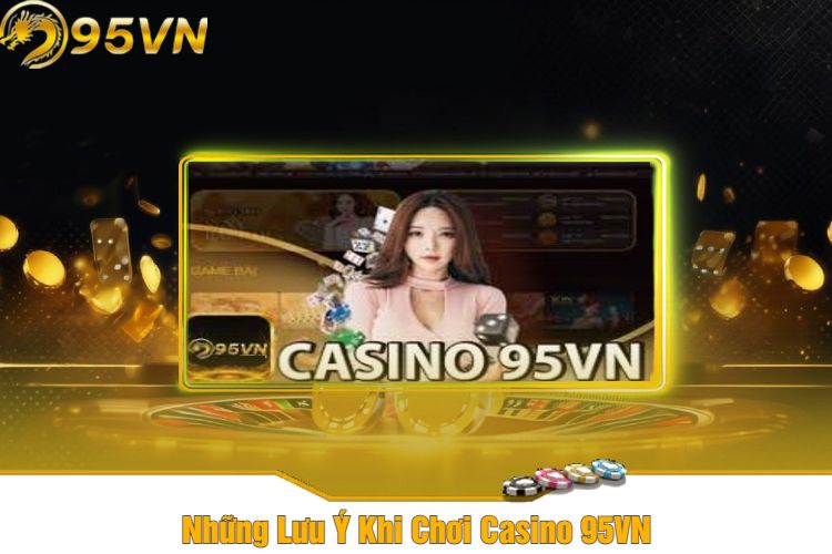 Những Lưu Ý Khi Chơi Casino 95VN