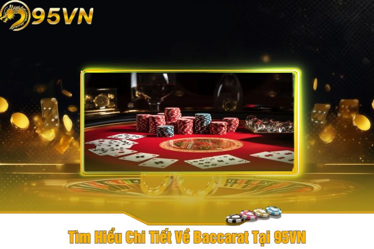 Tìm Hiểu Chi Tiết Về Baccarat Tại 95VN